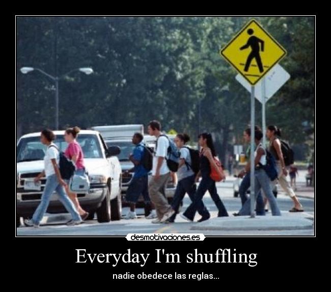 Everyday Im shuffling - nadie obedece las reglas...