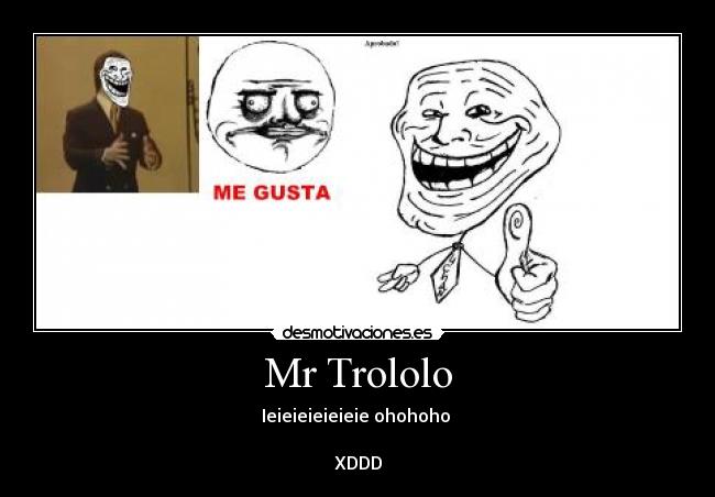 Mr Trololo - Ieieieieieieie ohohoho 

XDDD