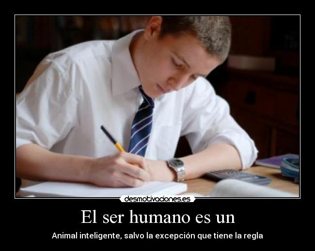 El ser humano es un - Animal inteligente, salvo la excepción que tiene la regla