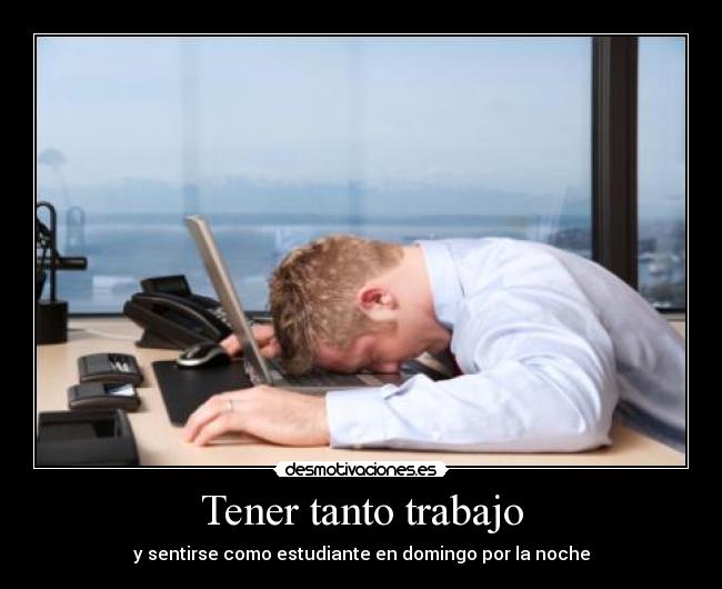 Tener tanto trabajo - y sentirse como estudiante en domingo por la noche