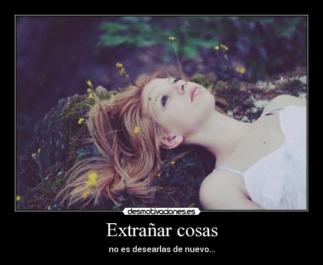 Extrañar cosas - no es desearlas de nuevo...