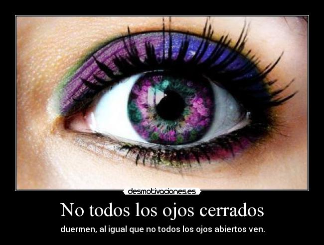 No todos los ojos cerrados - duermen, al igual que no todos los ojos abiertos ven.