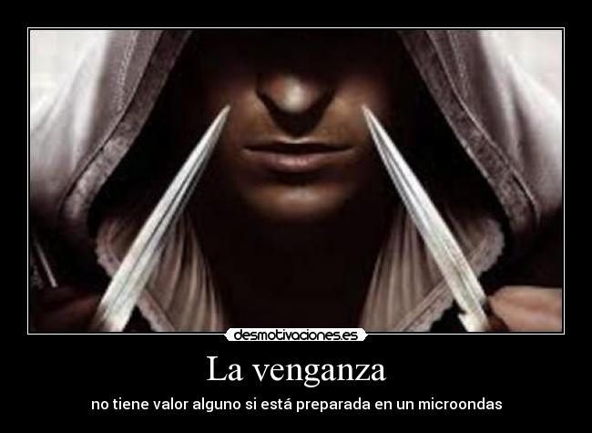 La venganza - no tiene valor alguno si está preparada en un microondas