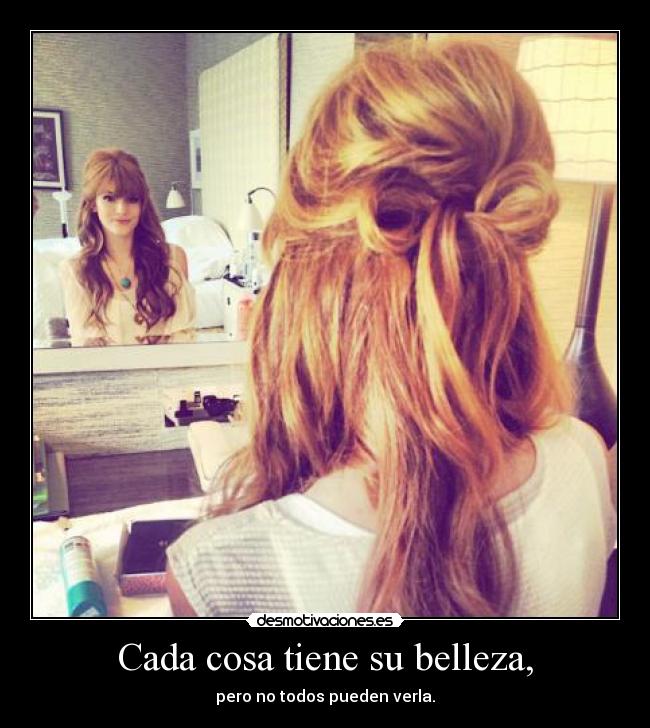 Cada cosa tiene su belleza, -