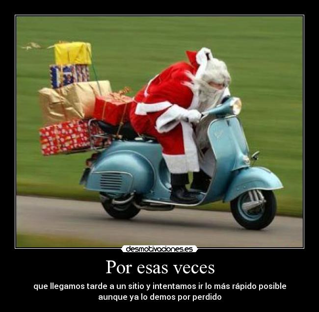 Por esas veces - que llegamos tarde a un sitio y intentamos ir lo más rápido posible
aunque ya lo demos por perdido