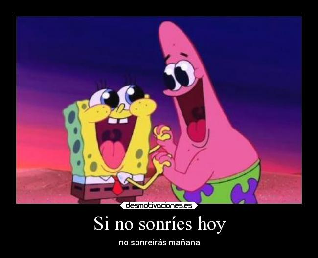 Si no sonríes hoy - no sonreirás mañana