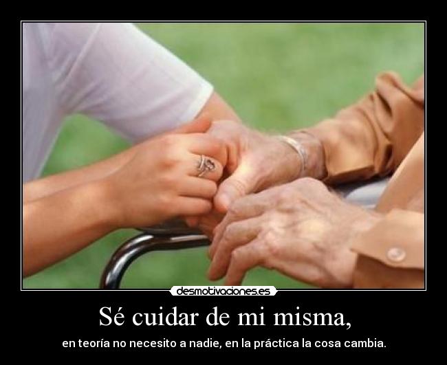 Sé cuidar de mi misma, - en teoría no necesito a nadie, en la práctica la cosa cambia.