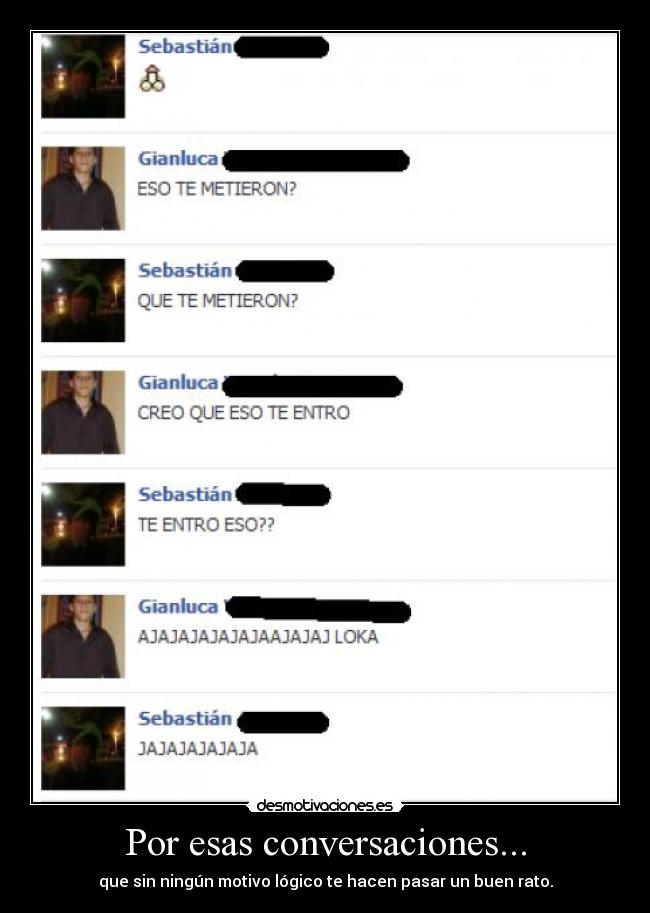 Por esas conversaciones... - que sin ningún motivo lógico te hacen pasar un buen rato.