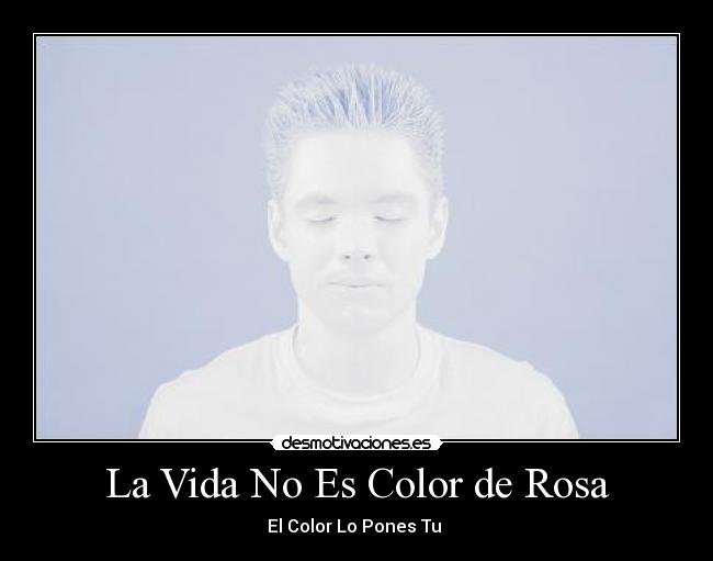 La Vida No Es Color de Rosa - El Color Lo Pones Tu ♥