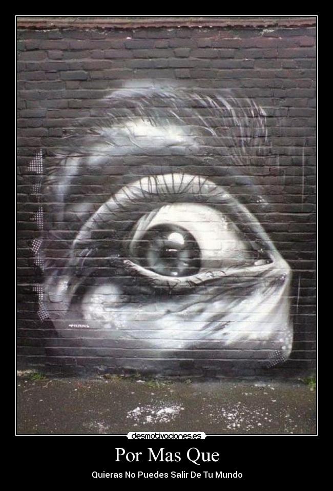 Por Mas Que - Quieras No Puedes Salir De Tu Mundo