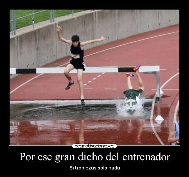 Por ese gran dicho del entrenador - Si tropiezas solo nada