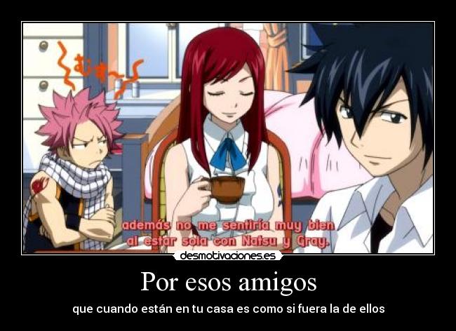 Por esos amigos - que cuando están en tu casa es como si fuera la de ellos