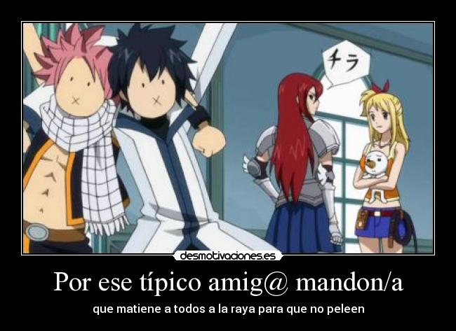 Por ese típico amig@ mandon/a - que matiene a todos a la raya para que no peleen