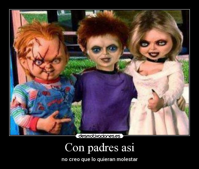 Con padres asi - no creo que lo quieran molestar