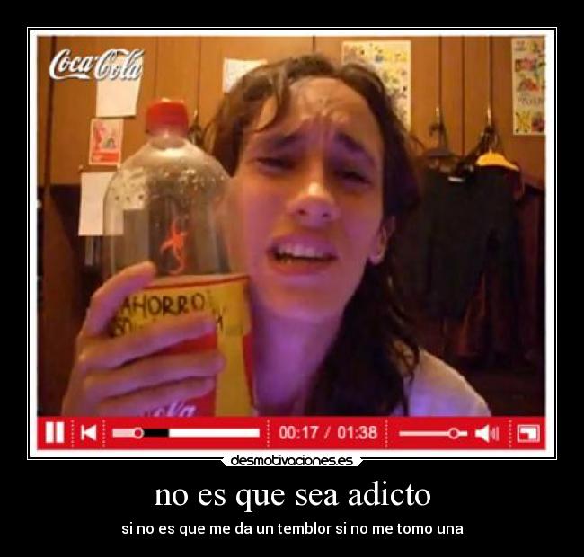 no es que sea adicto - si no es que me da un temblor si no me tomo una