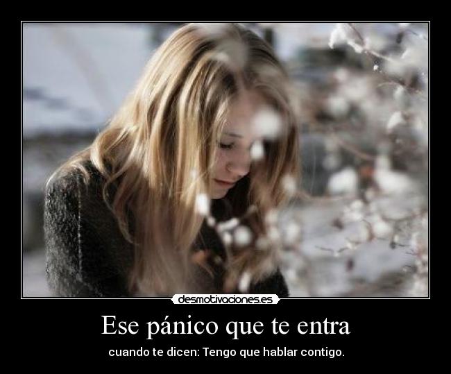 Ese pánico que te entra - cuando te dicen: Tengo que hablar contigo.