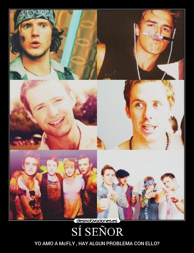 SÍ SEÑOR - YO AMO A McFLY , HAY ALGUN PROBLEMA CON ELLO?