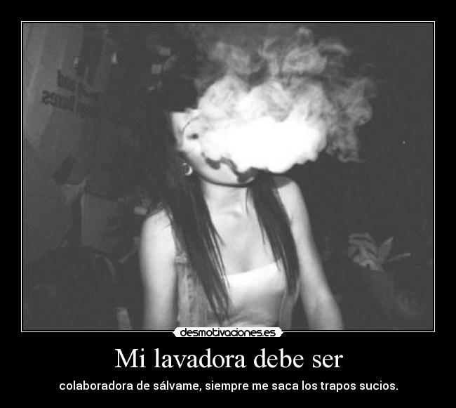 Mi lavadora debe ser - colaboradora de sálvame, siempre me saca los trapos sucios.