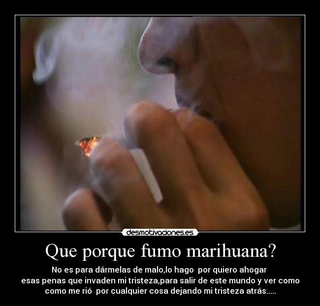 Que porque fumo marihuana? -