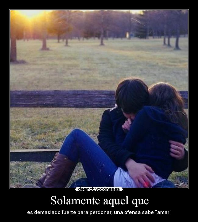 Solamente aquel que -