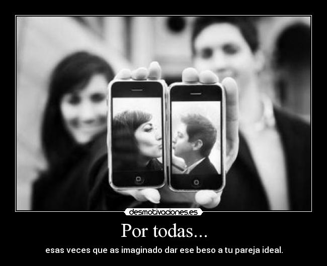 Por todas... - esas veces que as imaginado dar ese beso a tu pareja ideal.