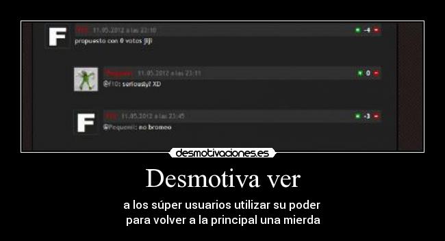 Desmotiva ver - a los súper usuarios utilizar su poder
para volver a la principal una mierda