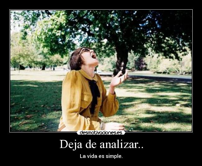 Deja de analizar.. - La vida es simple.