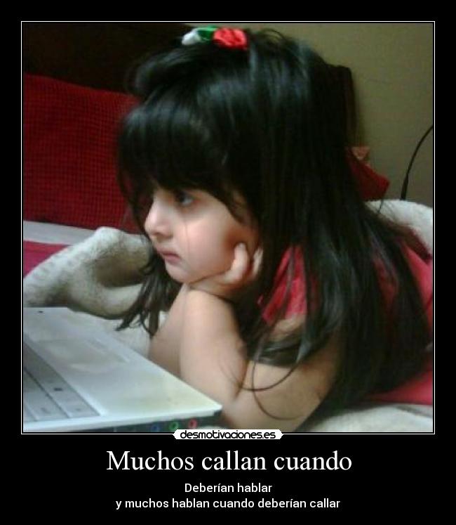 Muchos callan cuando - Deberían hablar
y muchos hablan cuando deberían callar