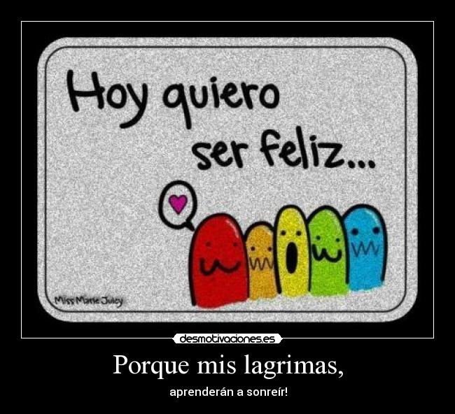 Porque mis lagrimas, - aprenderán a sonreír!