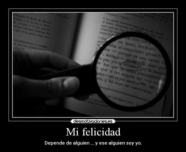 Mi felicidad - Depende de alguien ... y ese alguien soy yo.