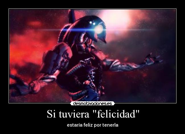 carteles felicidad geth robot sentimientos felicidad feliz anonimo13 desmotivaciones