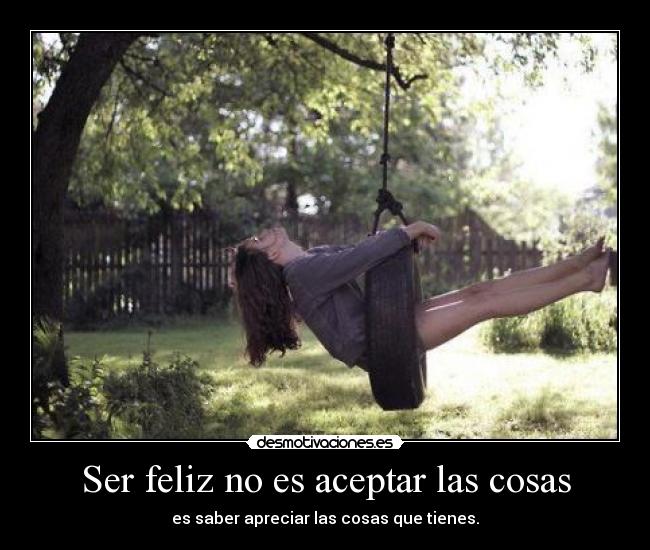Ser feliz no es aceptar las cosas -