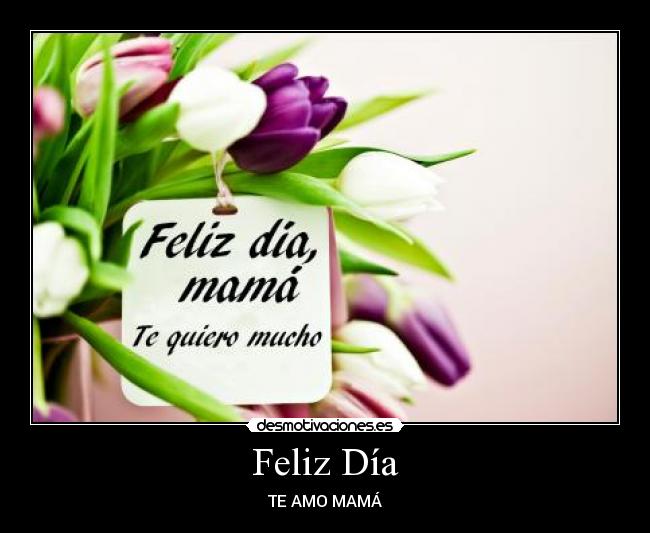 Feliz Día - TE AMO MAMÁ