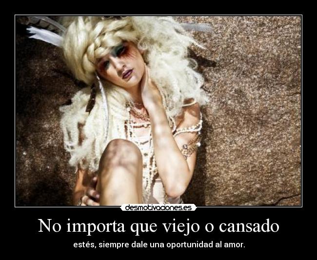 No importa que viejo o cansado - 