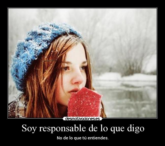 Soy responsable de lo que digo - No de lo que tú entiendes.