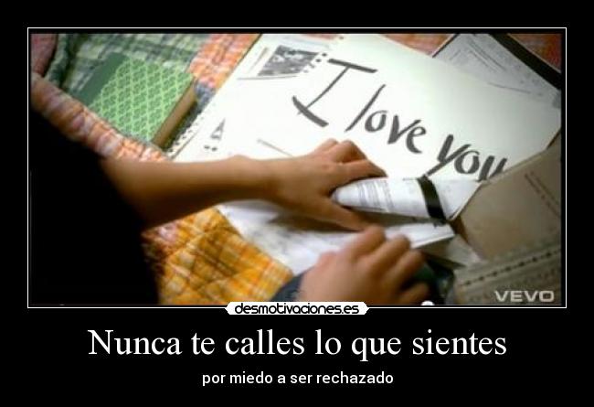 Nunca te calles lo que sientes - por miedo a ser rechazado