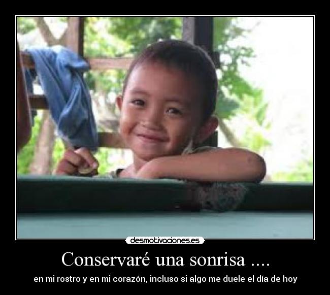 Conservaré una sonrisa .... - en mi rostro y en mi corazón, incluso si algo me duele el día de hoy
