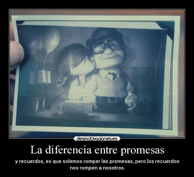 La diferencia entre promesas - y recuerdos, es que solemos romper las promesas, pero los recuerdos
nos rompen a nosotros.
