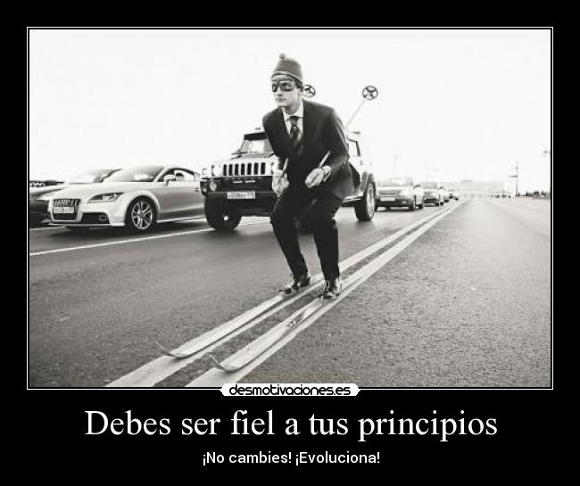 Debes ser fiel a tus principios - 