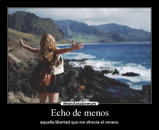 Echo de menos - aquella libertad que me ofrecía el verano.