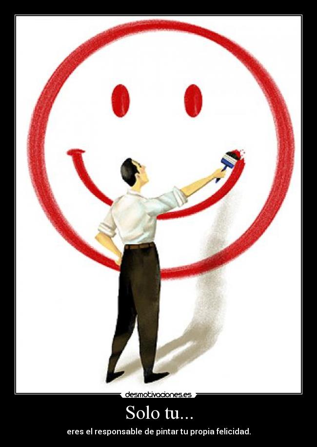 Solo tu... - eres el responsable de pintar tu propia felicidad.