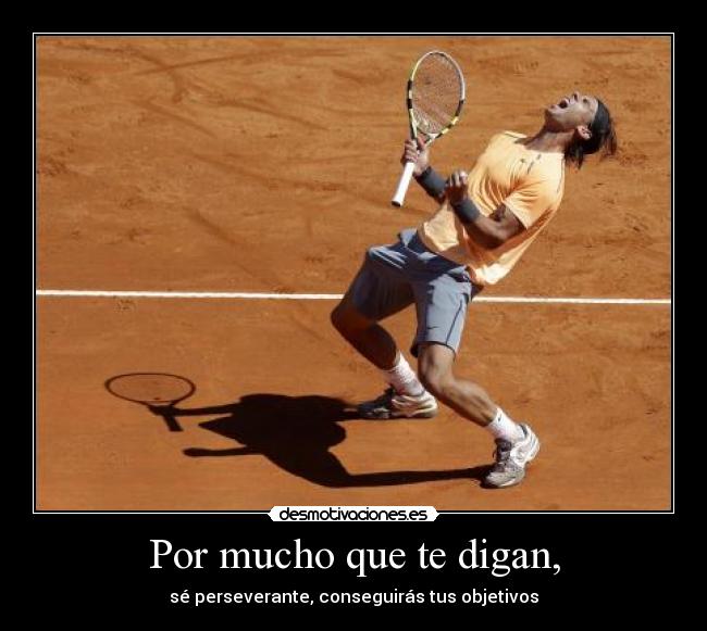 Por mucho que te digan, -