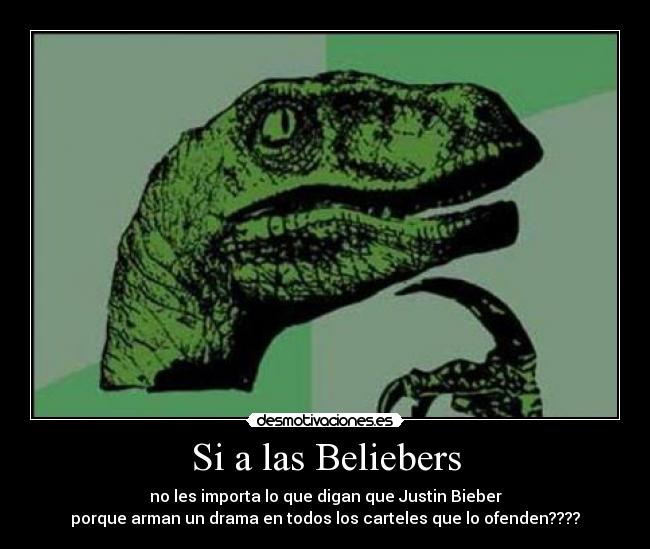 Si a las Beliebers - no les importa lo que digan que Justin Bieber
porque arman un drama en todos los carteles que lo ofenden????