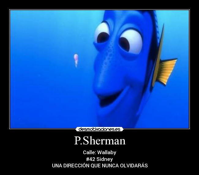 P.Sherman - Calle: Wallaby
#42 Sidney
UNA DIRECCIÓN QUE NUNCA OLVIDARÁS