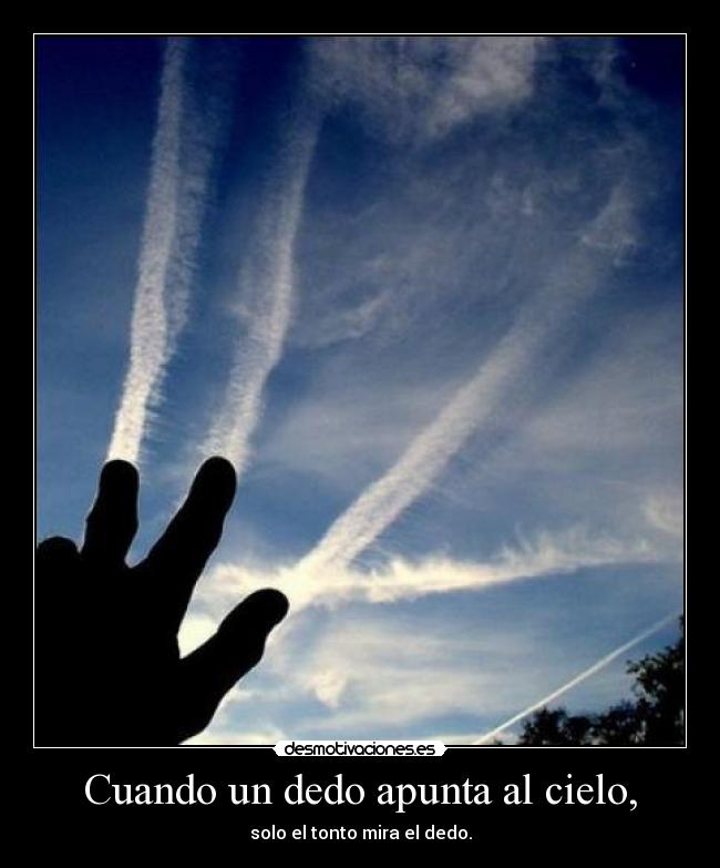 Cuando un dedo apunta al cielo, - solo el tonto mira el dedo.