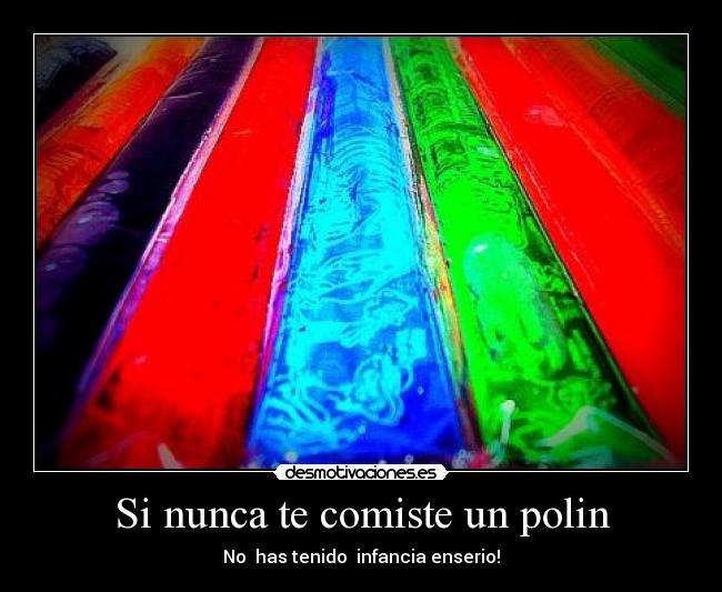 Si nunca te comiste un polin - No has tenido infancia enserio!