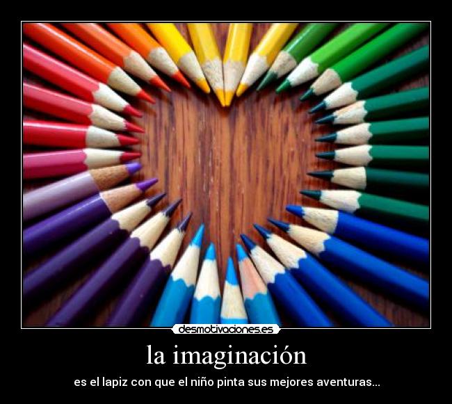 la imaginación - es el lapiz con que el niño pinta sus mejores aventuras...