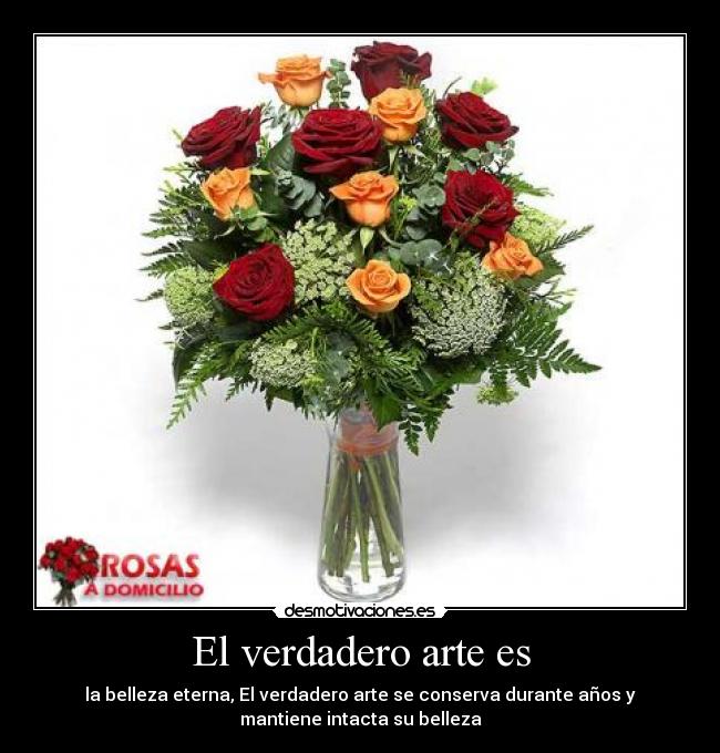 El verdadero arte es - la belleza eterna, El verdadero arte se conserva durante años y
mantiene intacta su belleza