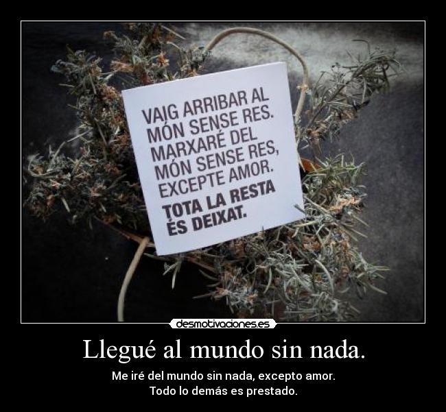 Llegué al mundo sin nada. - 