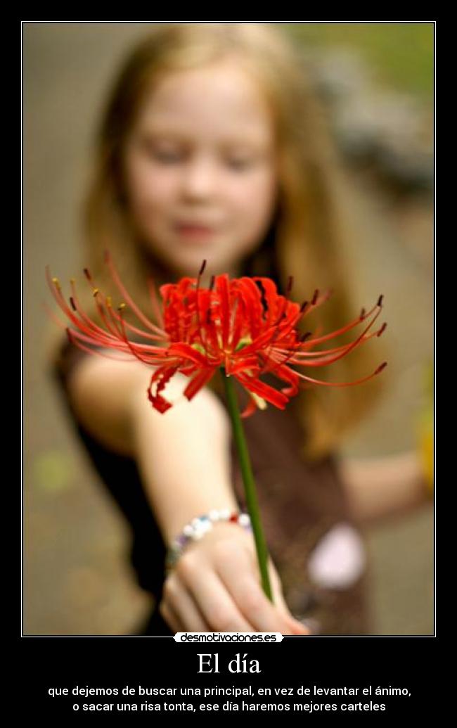 El día - que dejemos de buscar una principal, en vez de levantar el ánimo,
o sacar una risa tonta, ese día haremos mejores carteles